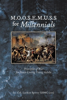 M.O.O.S.E.M.U.S.S For Millennials: Principles of War for Peace-Loving Young Adults Paperback Xulon Press