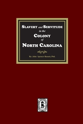 Slavery and Servitude in the Colony of North Carolina Paperback Southern Historical Press