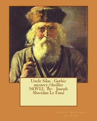 Uncle Silas . Gothic mystery/thriller NOVEL By: Joseph Sheridan Le Fanu Paperback Createspace Independent Publishing Platform