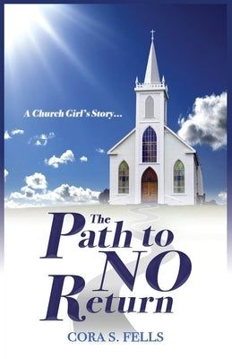 A Church Girl's Story...The Path to No Return by Fells, Cora S.