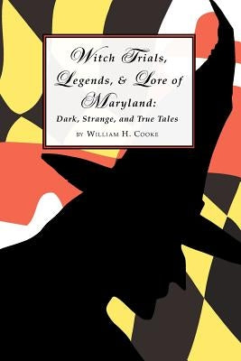 Witch Trials, Legends, and Lore of Maryland: Dark, Strange, and True Tales Paperback Undertaker Press