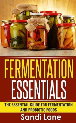 Fermentation Essentials: The Essential Guide for Fermentation and Probiotic Foods Paperback Createspace Independent Publishing Platform