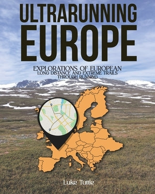 Ultrarunning Europe: Explorations of European Long Distance and Extreme Trails Through Running Paperback Luke/Tuttle