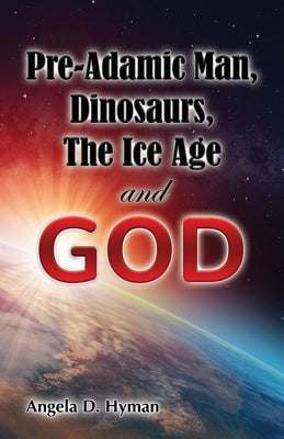 Pre-Adamic Man, Dinosaurs, The Ice Age and GOD Paperback Independently Published