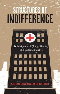 Structures of Indifference: An Indigenous Life and Death in a Canadian City Paperback University of Manitoba Press