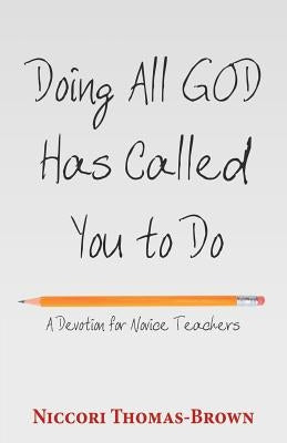 Doing All God Has Called You to Do: A Devotion for Novice Teachers Paperback WestBow Press