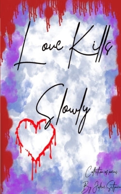 Love Kills Slowly: A collection of Poems Paperback Libresco Feeds Private Limited