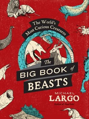 The Big, Bad Book of Beasts: The World's Most Curious Creatures Paperback William Morrow & Company