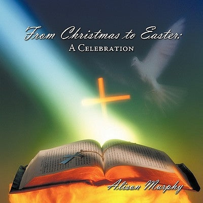 From Christmas to Easter: A Celebration Paperback Authorhouse UK