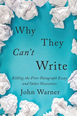 Why They Can't Write: Killing the Five-Paragraph Essay and Other Necessities Paperback Johns Hopkins University Press