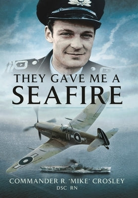 They Gave Me a Seafire Paperback Pen and Sword Aviation