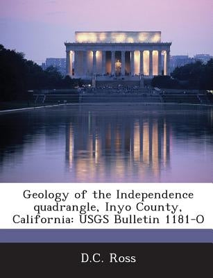 Geology of the Independence Quadrangle, Inyo County, California: Usgs Bulletin 1181-O Paperback Bibliogov