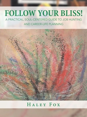Follow Your Bliss!: A Practical, Soul-Centered Guide to Job Hunting and Career-Life Planning Paperback iUniverse