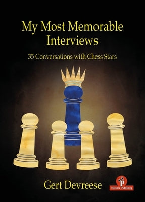 My Most Memorable Interviews: 35 Conversations with Chess Stars Paperback Thinkers Publishing