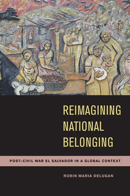 Reimagining National Belonging: Post-Civil War El Salvador in a Global Context Paperback University of Arizona Press
