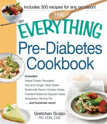 The Everything Pre-Diabetes Cookbook: Includes Sweet Potato Pancakes, Soy and Ginger Flank Steak, Buttermilk Ranch Chicken Salad, Roasted Butternut Sq Paperback Everything