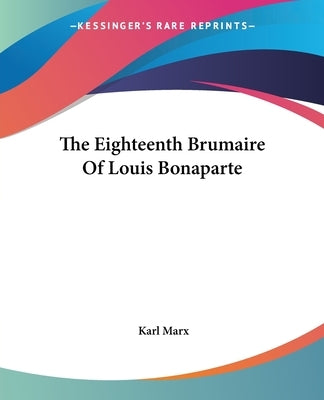 The Eighteenth Brumaire of Louis Bonaparte Paperback Kessinger Publishing
