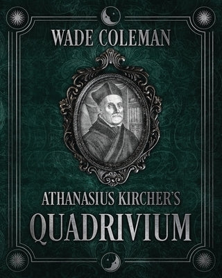Athanasius Kircher's Quadrivium by Coleman, Wade