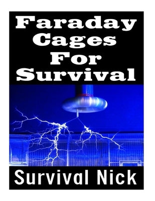 Faraday Cages For Survival: The Ultimate Beginner's Guide On What Faraday Cages Are, Why You Need One, and How To Build It Paperback Createspace Independent Publishing Platform