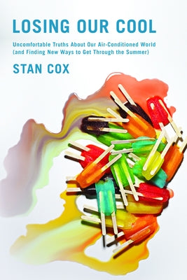 Losing Our Cool: Uncomfortable Truths about Our Air-Conditioned World (and Finding New Ways to Get Through the Summer) Paperback New Press