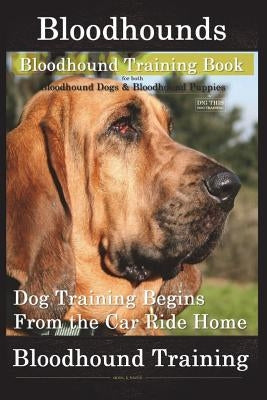 Bloodhounds, Bloodhound Training Book for Both Bloodhound Dogs & Bloodhound Puppies by D!g This Dog Training: Dog Training Begins from the Car Ride Ho Paperback Createspace Independent Publishing Platform