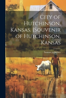 City of Hutchinson, Kansas. [Souvenir of Hutchinson, Kansas Paperback Legare Street Press