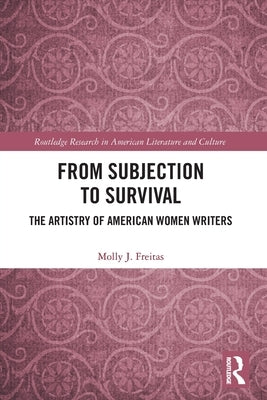 From Subjection to Survival: The Artistry of American Women Writers Paperback Routledge