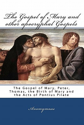 The Gospel Of Mary And Other Apocryphal Gospels: The Gospel Of Mary, Peter, Thomas, The Birth Of Mary And The Acts Of Pontius Pilate Paperback Iap - Information Age Pub. Inc.