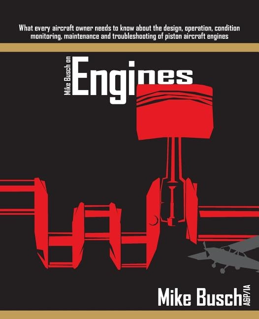 Mike Busch on Engines: What every aircraft owner needs to know about the design, operation, condition monitoring, maintenance and troubleshoo Createspace Independent Publishing Platform