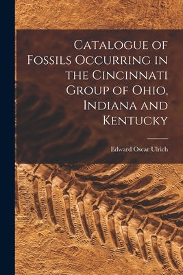 Catalogue of Fossils Occurring in the Cincinnati Group of Ohio, Indiana and Kentucky Paperback Legare Street Press