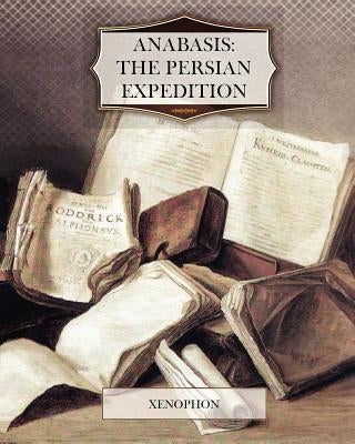Anabasis: The Persian Expedition Paperback Createspace Independent Publishing Platform