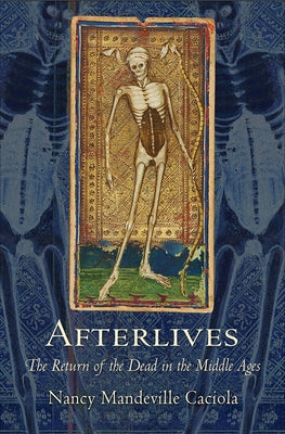Afterlives: The Return of the Dead in the Middle Ages Paperback Cornell University Press