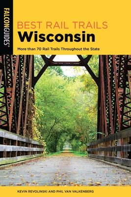 Best Rail Trails Wisconsin: More than 70 Rail Trails Throughout the State, 2nd Edition Falcon Press Publishing