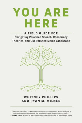 You Are Here: A Field Guide for Navigating Polarized Speech, Conspiracy Theories, and Our Polluted Media Landscape MIT Press