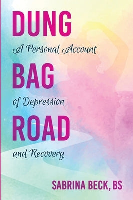 Dung Bag Road: A Personal Account of Depression and Recovery Paperback Many Seasons Press