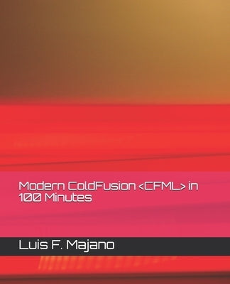 Modern ColdFusion (CFML) in 100 Minutes: Modernize or Die (TM) Paperback Independently Published