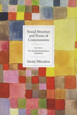 Social Structure and Forms of Consciousness, Volume 1: The Social Determination of Method Paperback Monthly Review Press