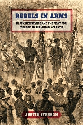 Rebels in Arms: Black Resistance and the Fight for Freedom in the Anglo-Atlantic Paperback University of Georgia Press