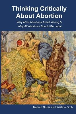 Thinking Critically About Abortion: Why Most Abortions Aren't Wrong & Why All Abortions Should Be Legal Paperback Open Philosophy Press