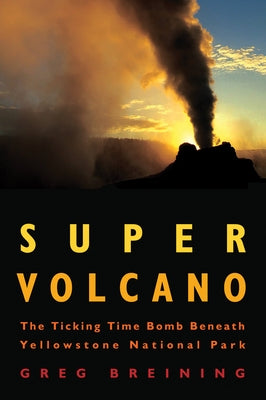 Super Volcano: The Ticking Time Bomb Beneath Yellowstone National Park Paperback Voyageur Press (MN)
