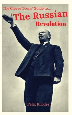 The Clever Teens' Guide to the Russian Revolution Paperback Felix Rhodes