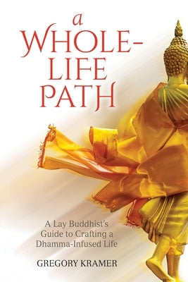 A Whole-Life Path: A Lay Buddhist's Guide to Crafting a Dhamma-Infused Life Insight Dialogue Community
