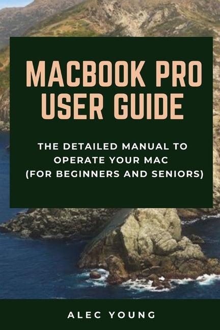 MacBook Pro User Guide: The Detailed Manual to Operate Your Mac (For Beginners and Seniors) Paperback Independently Published