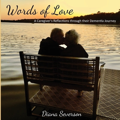 Words of Love: A Caregiver's Reflections through their Dementia Journey by Severson, Diana