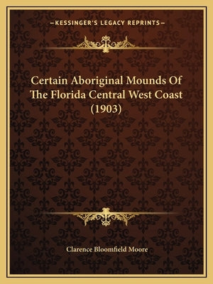 Certain Aboriginal Mounds Of The Florida Central West Coast (1903) Paperback Kessinger Publishing