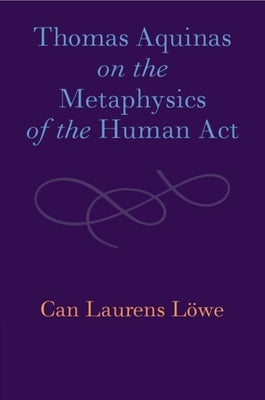 Thomas Aquinas on the Metaphysics of the Human Act Paperback Cambridge University Press