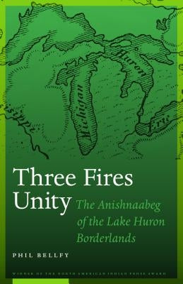 Three Fires Unity: The Anishnaabeg of the Lake Huron Borderlands Paperback University of Nebraska Press