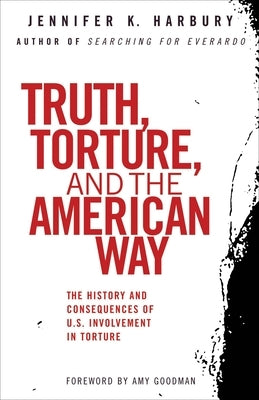 Truth, Torture, and the American Way: The History and Consequences of U.S. Involvement in Torture Paperback Beacon Press