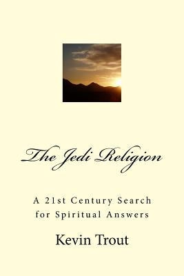 The Jedi Religion: A 21st Century Search for Spiritual Answers Paperback Kevin Trout