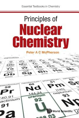 Principles of Nuclear Chemistry Paperback World Scientific Publishing Europe Ltd